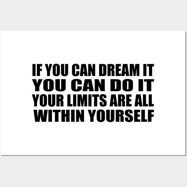 If you can dream it, you can do it. Your limits are all within yourself Wall Art by D1FF3R3NT